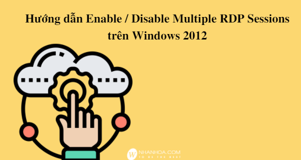 Hướng dẫn Enable / Disable Multiple RDP Sessions trên Windows 2012