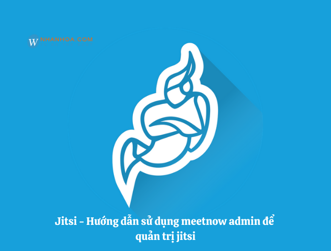 Jitsi – Hướng dẫn sử dụng meetnow admin để quản trị jitsi