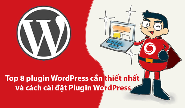 Top 8 Plugin WordPress miễn phí cần thiết nhất và cách cài đặt Plugin WordPress